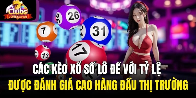 Các kèo xổ số lô đề với tỷ lệ được đánh giá cao hàng đầu thị trường