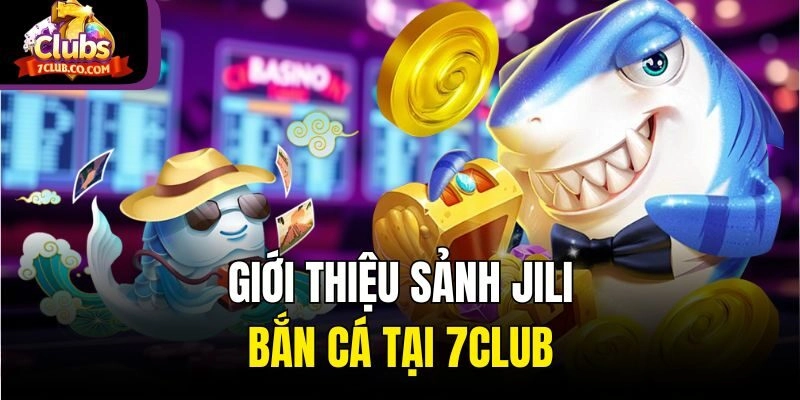 Thông tin chung sảnh Jili bắn cá siêu hấp dẫn
