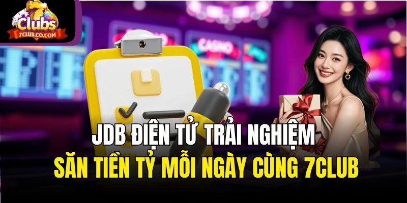 Jdb Điện Tử - Trải Nghiệm Săn Tiền Tỷ Mỗi Ngày Cùng 7club