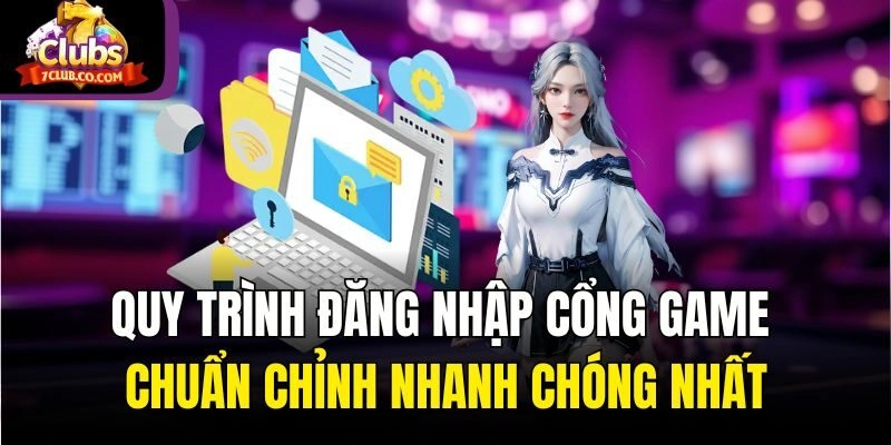 Quy trình đăng nhập cổng game chuẩn chỉnh nhanh chóng nhất